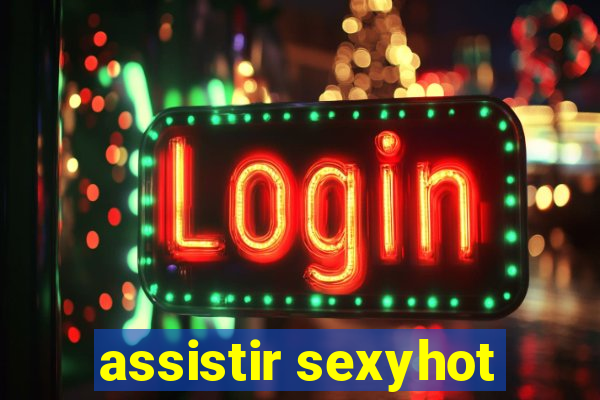 assistir sexyhot